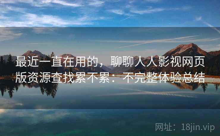 最近一直在用的，聊聊人人影视网页版资源查找累不累：不完整体验总结  第2张
