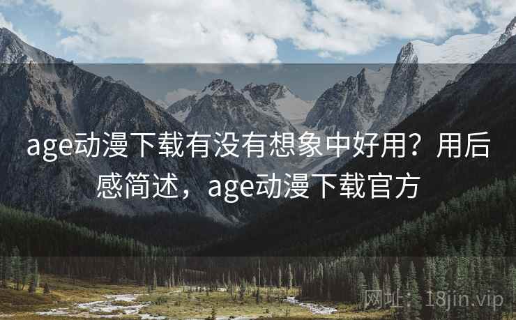 age动漫下载有没有想象中好用？用后感简述，age动漫下载官方  第2张