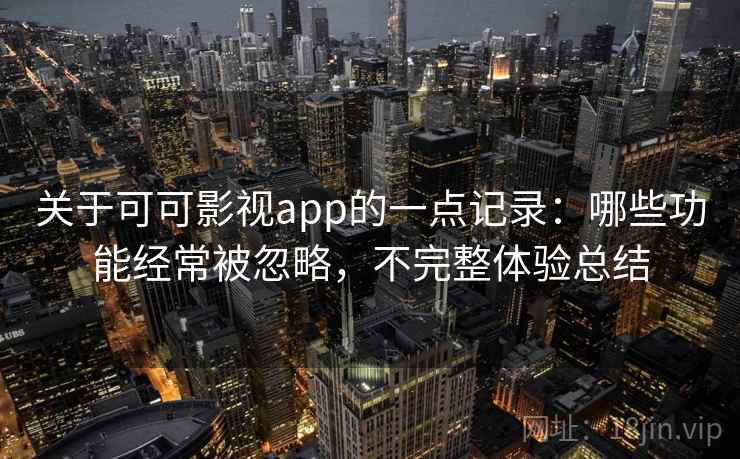 关于可可影视app的一点记录:哪些功能经常被忽略,不完整体验总结