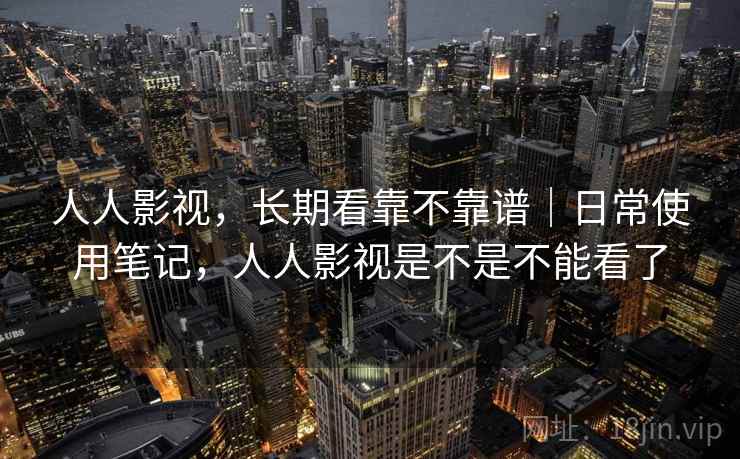 人人影视,长期看靠不靠谱|日常使用笔记,人人影视是不是不能看了 第2张 人人影视,长期看靠不靠谱|日常使用笔记,人人影视是不是不能看了 第2张