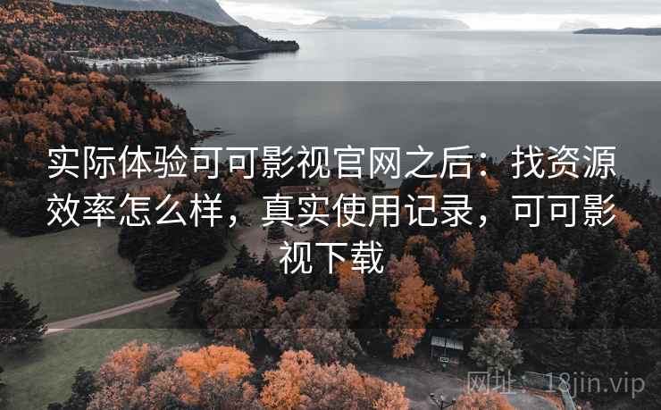 实际体验可可影视官网之后:找资源效率怎么样,真实使用记录,可可影视下载 第2张 实际体验可可影视官网之后:找资源效率怎么样,真实使用记录,可可影视下载 第2张